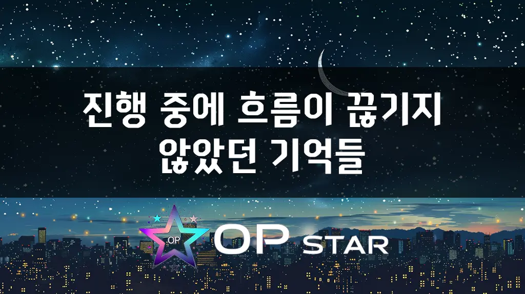 진행 중에 흐름이 끊기지 않았던 기억들